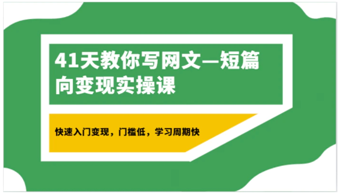 41天教你写网文—短篇向变现实操课，快速入门变现，门槛低，学习周期快-巨丰资源网