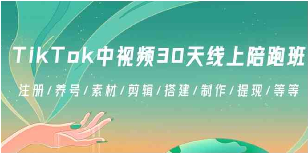 TikTok中视频-30天线上陪跑班：注册/养号/素材/剪辑/搭建/制作/提现/等等-巨丰资源网