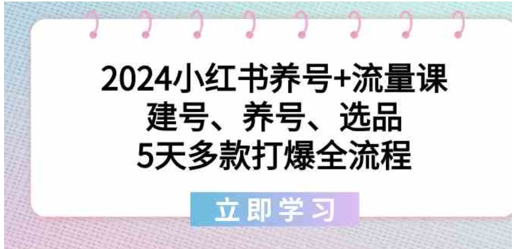 2024小红书养号+流量课：建号、养号、选品，5天多款打爆全流程-巨丰资源网