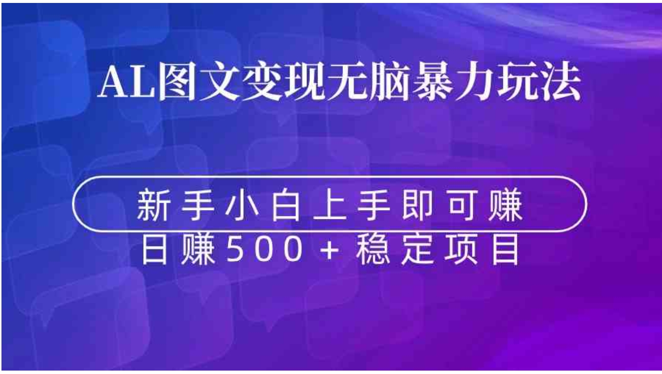 无脑暴力Al图文变现 上手即赚 日赚500＋-巨丰资源网