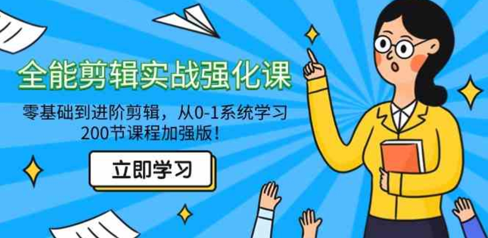 （9005期）全能 剪辑实战强化课-零基础到进阶剪辑，从0-1系统学习，200节课程加强版！-巨丰资源网