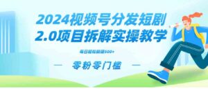 （9056期）2024视频分发短剧2.0项目拆解实操教学，零粉零门槛可矩阵分裂推广管道收益-巨丰资源网