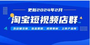 （9067期）淘宝短视频店群（更新2024年2月）含店铺注册、选品思路、视频素材、上传…-巨丰资源网