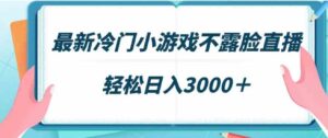 （9094期）最新冷门小游戏不露脸直播，场观稳定几千，轻松日入3000＋-巨丰资源网