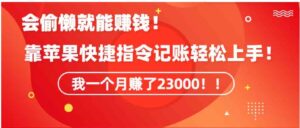 （9118期）《会偷懒就能赚钱！靠苹果快捷指令自动记账轻松上手，一个月变现23000！》-巨丰资源网