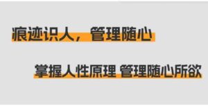 （9125期）痕迹识人，管理随心：掌握人性原理管理随心所欲（31节课）-巨丰资源网