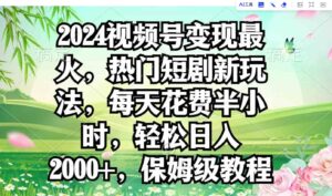 （9161期）2024视频号变现最火，热门短剧新玩法，每天花费半小时，轻松日入2000+，…-巨丰资源网