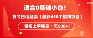 （9268期）适合0基础小白！靠今日话题卖【最新450个搞钱方法】轻松上手稳定一天500+！-巨丰资源网