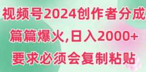 （9292期）视频号2024创作者分成，片片爆火，要求必须会复制粘贴，日入2000+-巨丰资源网