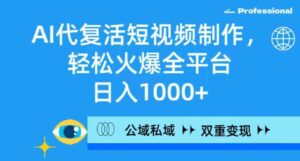 （9360期）AI代复活短视频制作，轻松火爆全平台，日入1000+，公域私域双重变现方式-巨丰资源网