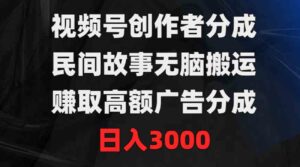 （9390期）视频号创作者分成，民间故事无脑搬运，赚取高额广告分成，日入3000-巨丰资源网