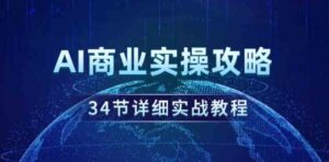 （9421期）AI商业实操攻略，34节详细实战教程！-巨丰资源网