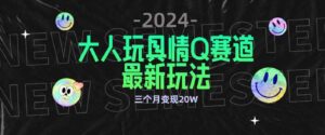 （9490期）全新大人玩具情Q赛道合规新玩法零投入不封号流量多渠道变现3个月变现20W-巨丰资源网