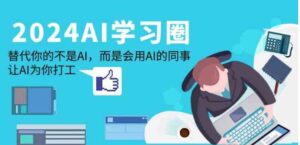 （9494期）2024-AI-学习圈：替代你的不是AI，而是会用AI的同事，让AI为你打工-巨丰资源网