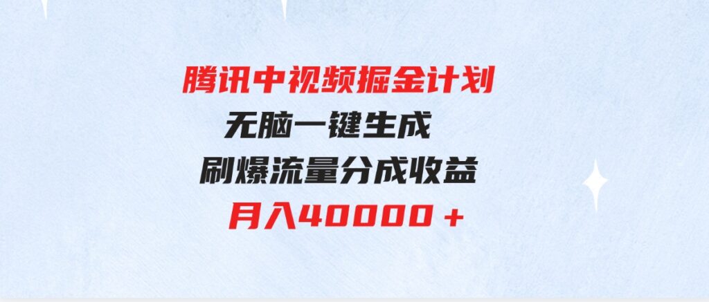 （9690期）腾讯中视频掘金计划，最新玩法无脑一键生成刷爆流量分成收益月入40000＋-巨丰资源网