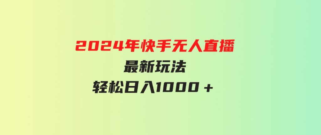 （9703期）2024年快手无人直播最新玩法轻松日入1000＋-巨丰资源网