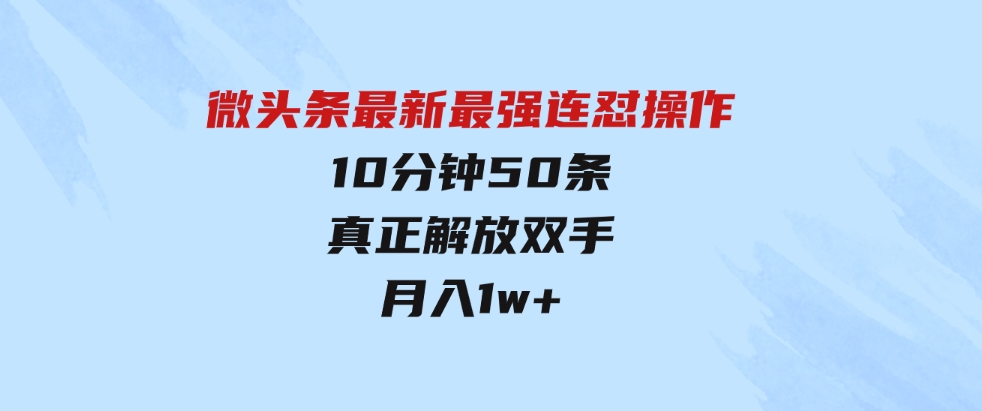 （9809期）微头条最新最强连怼操作，10分钟50条，真正解放双手，月入1w+-巨丰资源网