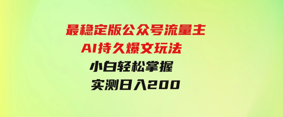 （9803期）最稳定版公众号流量主AI持久爆文玩法小白轻松掌握2个月实测半小时日入200-巨丰资源网