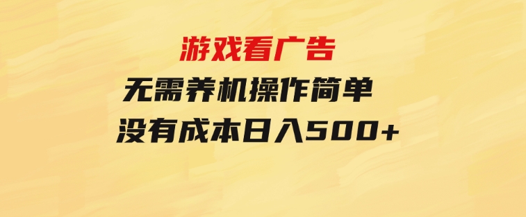 游戏看广告无需养机操作简单没有成本日入500+-巨丰资源网