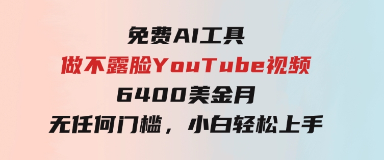 免费AI工具做不露脸YouTube视频，6400美金月，无任何门槛，小白轻松上手-巨丰资源网