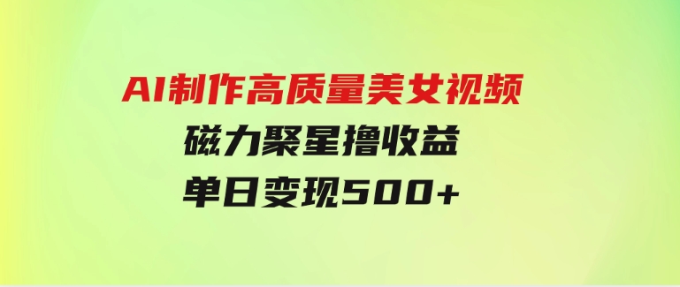 AI制作高质量美女视频，磁力聚星撸收益，单日变现500+，只需简单设置-巨丰资源网