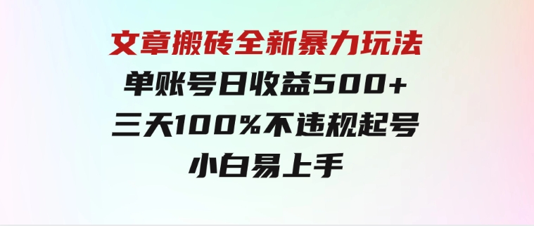 文章搬砖全新暴力玩法，单账号日收益500+,三天100%不违规起号，小白易上手-巨丰资源网