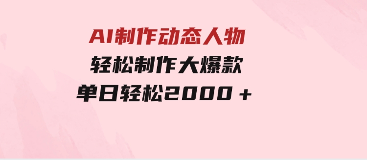 AI制作动态人物轻松制作大爆款单日轻松2000＋-巨丰资源网