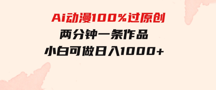 Ai动漫100%过原创，两分钟一条作品，简单上手，小白可做日入1000+-巨丰资源网