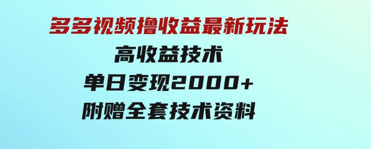 多多视频撸收益最新玩法，高收益技术，单日变现2000+，附赠全套技术资料-巨丰资源网