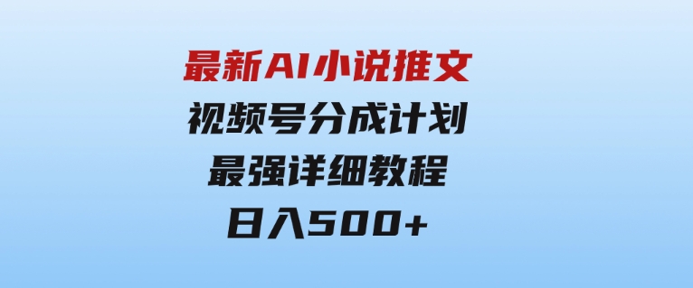 最新AI小说推文视频号分成计划最强详细教程日入500+-巨丰资源网