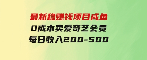 最新稳赚钱项目咸鱼0成本卖爱奇艺会员每日收入200-500-巨丰资源网