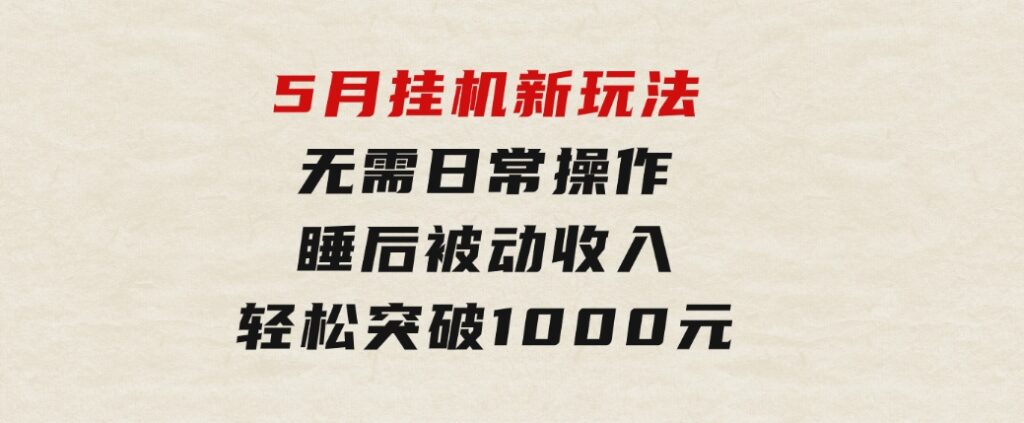 5月挂机新玩法！无需日常操作，睡后被动收入轻松突破1000元，抓紧上车-巨丰资源网