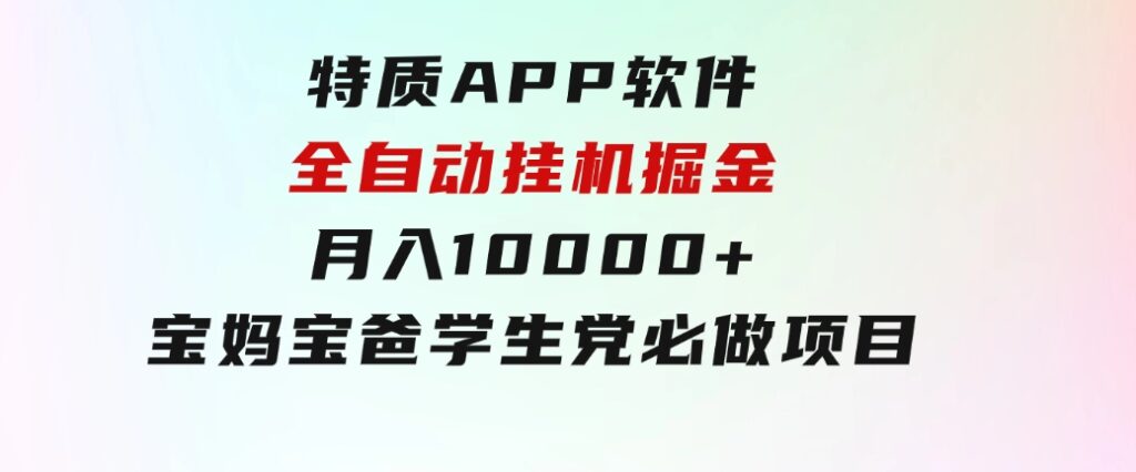 特质APP软件全自动挂机掘金，月入10000+宝妈宝爸，学生党必做项目-巨丰资源网