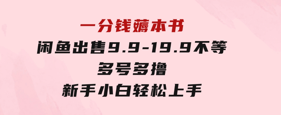 一分钱薅本书闲鱼出售9.9-19.9不等多号多撸新手小白轻松上手-巨丰资源网