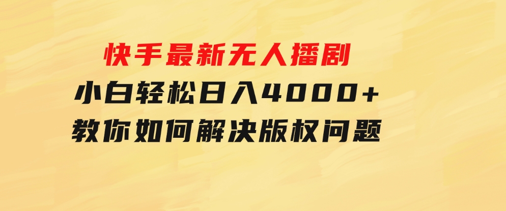 快手最新无人播剧，小白轻松日入4000+教你如何解决版权问题，手机也能-巨丰资源网