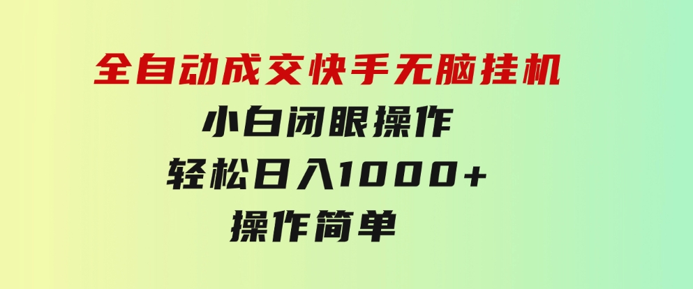 全自动成交快手无脑挂机小白闭眼操作轻松日入1000+操作简单当天…-巨丰资源网