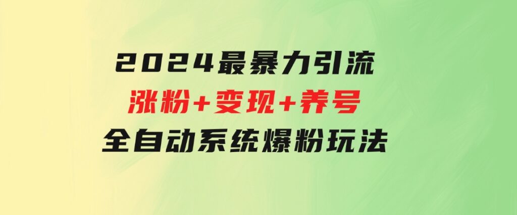 2024最暴力引流+涨粉+变现+养号全自动系统爆粉玩法-巨丰资源网