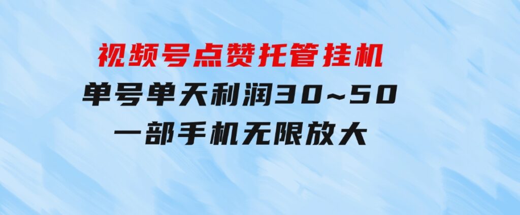 视频号点赞托管挂机，单号单天利润30~50，一部手机无限放大（附带无限…-巨丰资源网