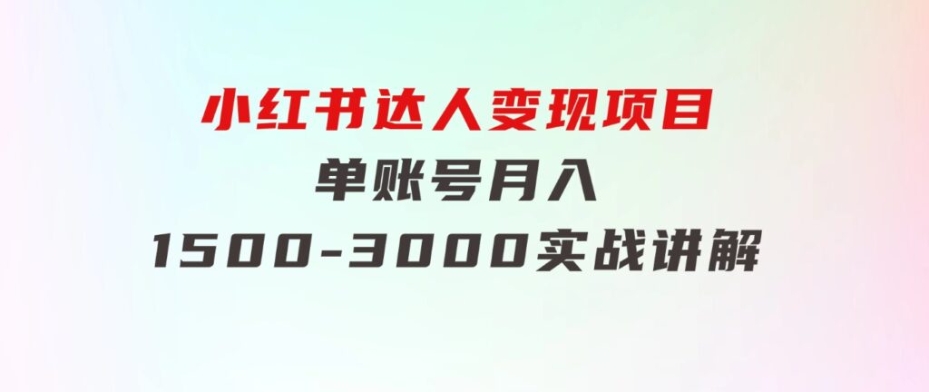 小红书达人变现项目：单账号月入1500-3000实战讲解-巨丰资源网