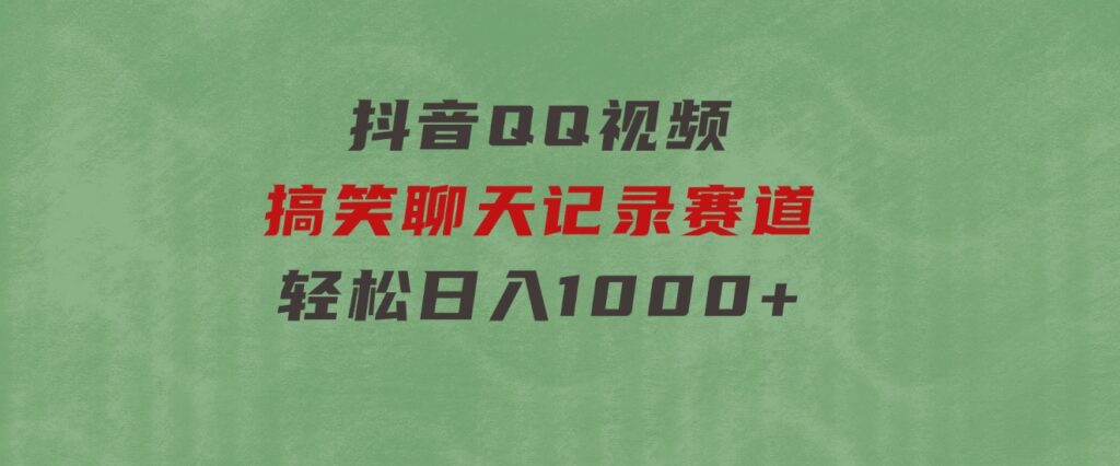 抖音QQ视频搞笑聊天记录赛道轻松日入1000+-巨丰资源网