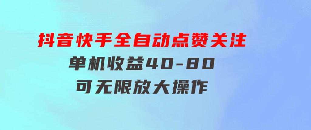 抖音快手全自动点赞关注，单机收益40-80，可无限放大操作，当日即可提-巨丰资源网