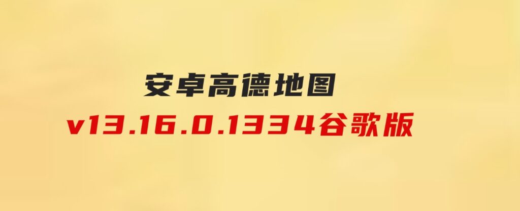 安卓高德地图v13.16.0.1334谷歌版-巨丰资源网