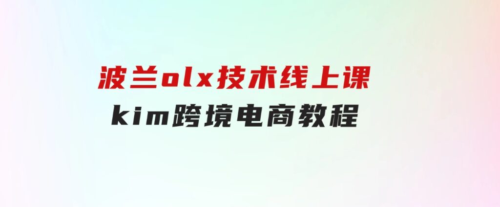 波兰olx技术线上课，kim跨境电商教程-巨丰资源网