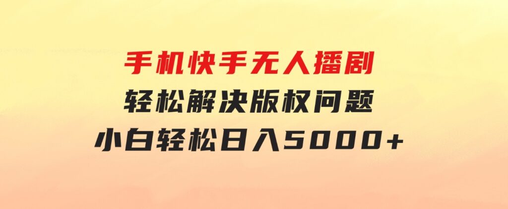 手机快手无人播剧，无需硬改，轻松解决版权问题，小白轻松日入5000+-巨丰资源网