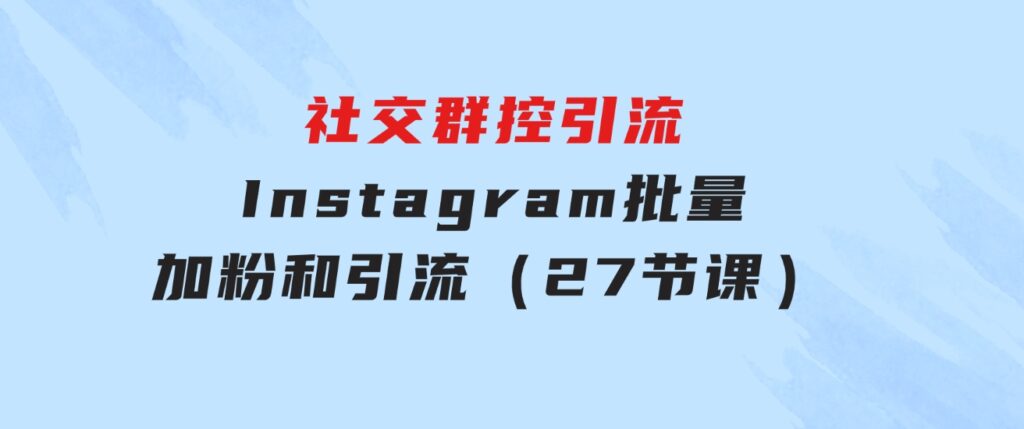 社交群控引流-Instagram批量加粉和引流（27节课）-巨丰资源网