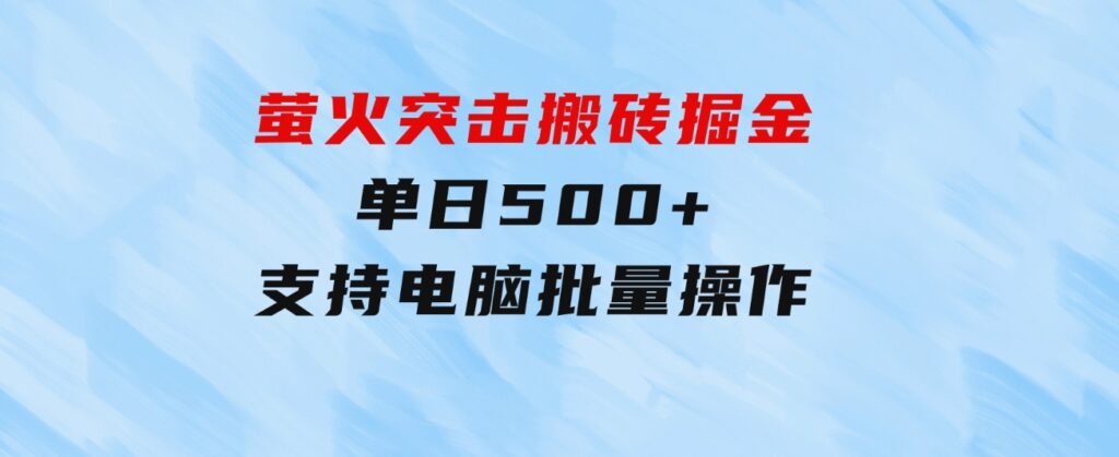 萤火突击搬砖掘金，单日500+，支持电脑批量操作-巨丰资源网