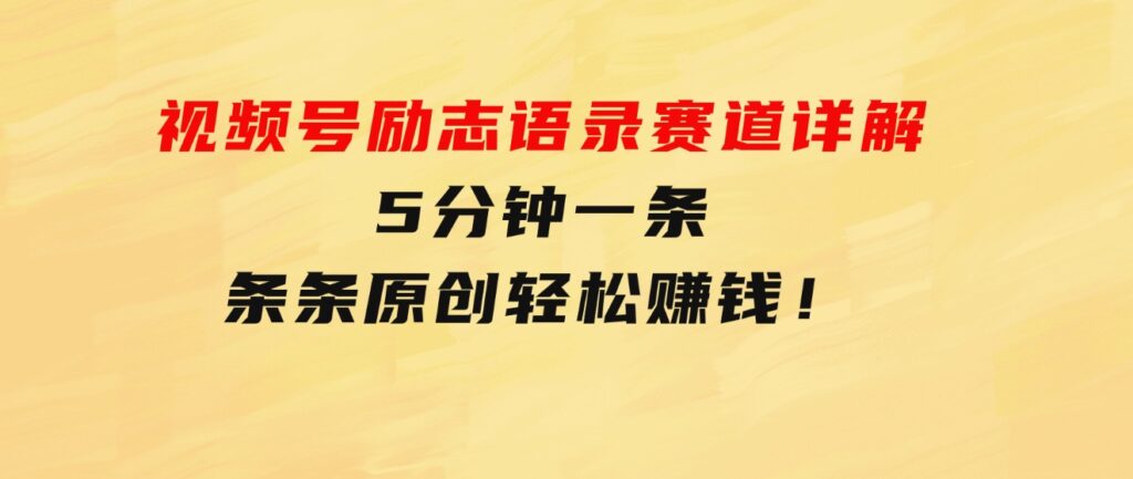 视频号励志语录赛道详解，5分钟一条，条条原创，轻松赚钱！-巨丰资源网