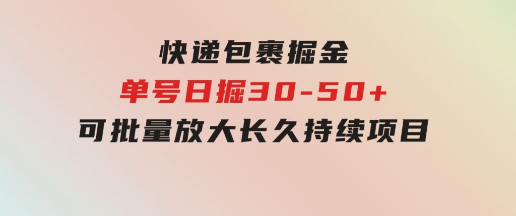 快递包裹掘金单号日掘30-50+可批量放大长久持续项目-巨丰资源网