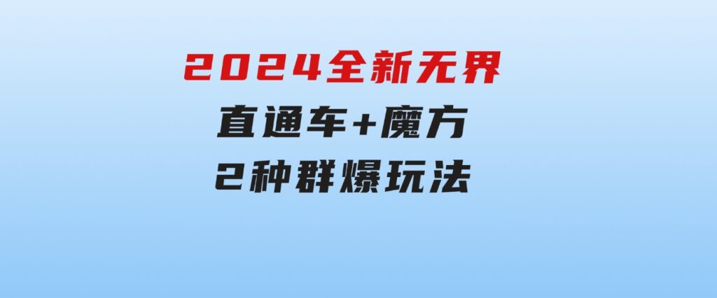 2024全新无界：直通车+魔方，2种群爆玩法-巨丰资源网