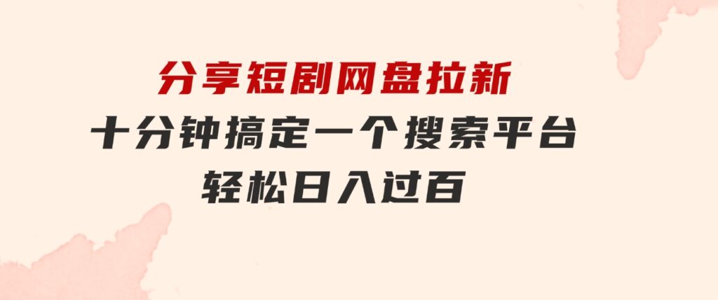 分享短剧网盘拉新，十分钟搞定一个搜索平台，轻松日入过百-巨丰资源网